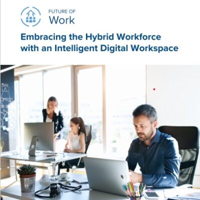 Embracing the Hybrid Workforce with an Intelligent Digital Workspace